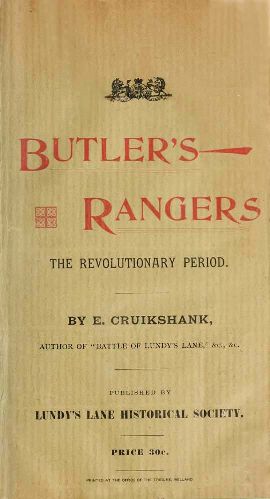 Butler's Rangers: The Revolutionary
Period, by E. Cruikshank, Author of Battle of LUNDY'S LANE,etc.,
etc. Published by Lundy's Lane Historical Society. Price 30¢. Printed
at the Office of the Tribune, Welland